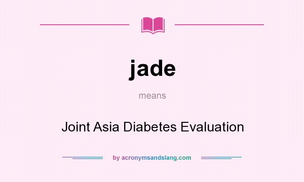 What does jade mean? It stands for Joint Asia Diabetes Evaluation