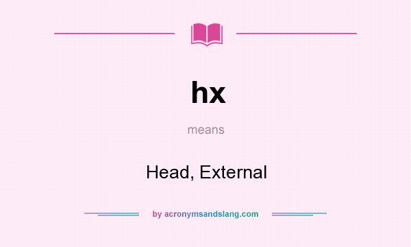 What does hx mean? It stands for Head, External