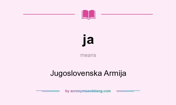 What does ja mean? It stands for Jugoslovenska Armija
