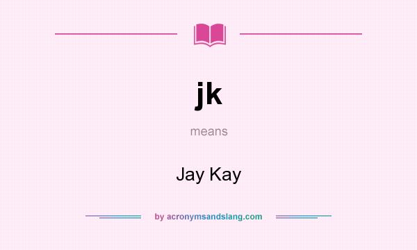 What does jk mean? It stands for Jay Kay