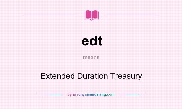 What does edt mean? It stands for Extended Duration Treasury
