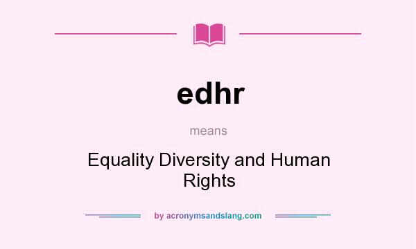 What does edhr mean? It stands for Equality Diversity and Human Rights