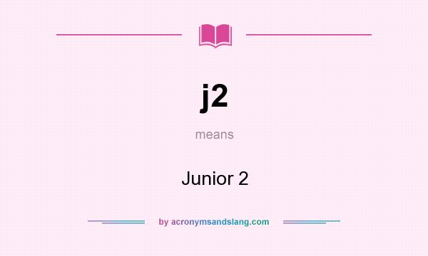 What does j2 mean? It stands for Junior 2