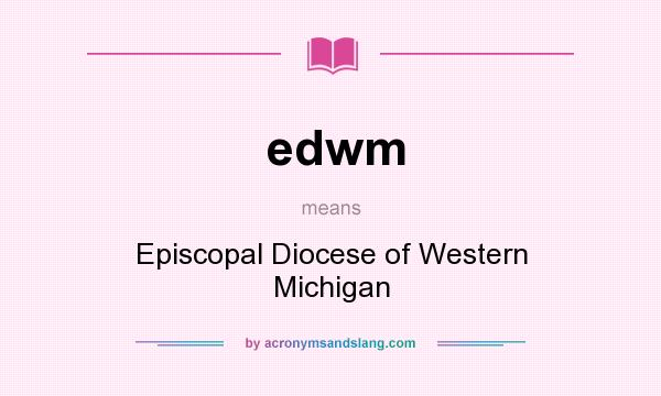 What does edwm mean? It stands for Episcopal Diocese of Western Michigan