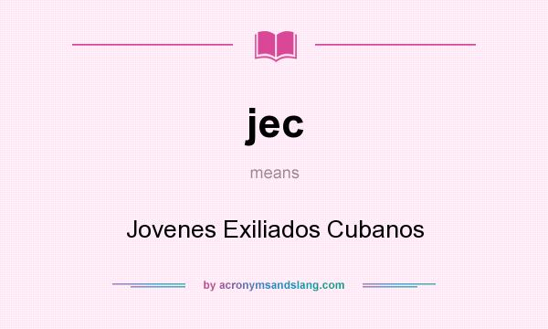What does jec mean? It stands for Jovenes Exiliados Cubanos