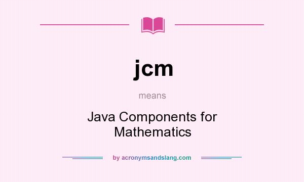 What does jcm mean? It stands for Java Components for Mathematics