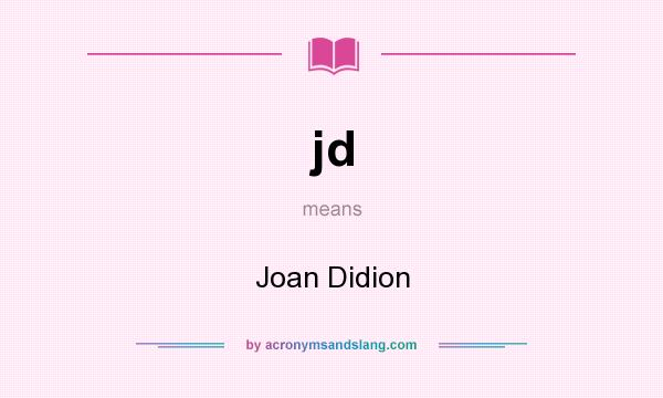 What does jd mean? It stands for Joan Didion