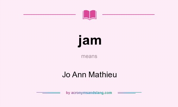 What does jam mean? It stands for Jo Ann Mathieu