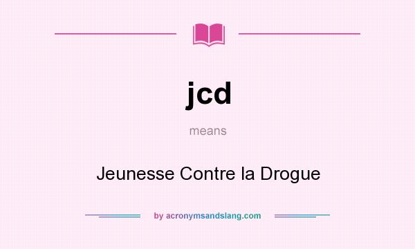 What does jcd mean? It stands for Jeunesse Contre la Drogue