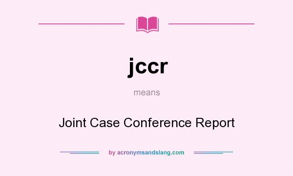 What does jccr mean? It stands for Joint Case Conference Report