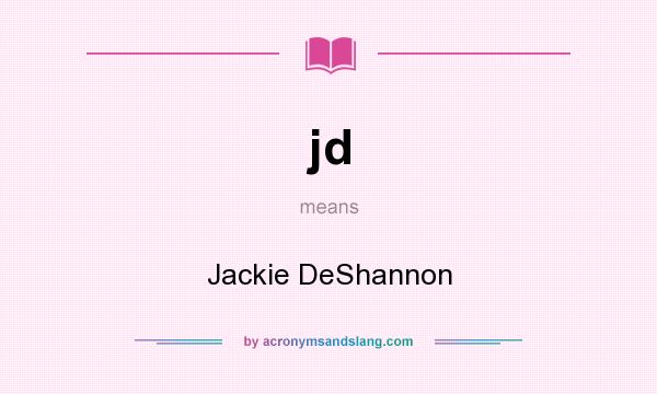 What does jd mean? It stands for Jackie DeShannon