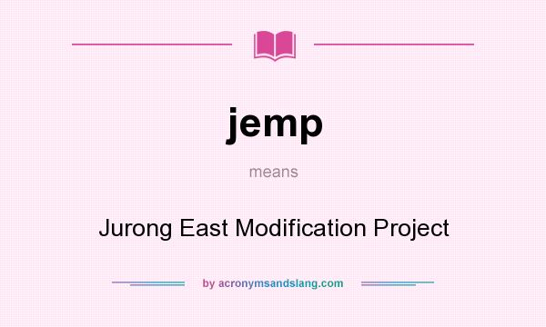 What does jemp mean? It stands for Jurong East Modification Project