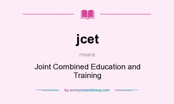 What does jcet mean? It stands for Joint Combined Education and Training