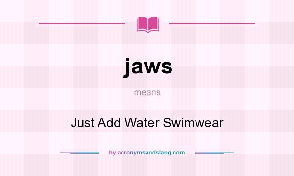 What does jaws mean? It stands for Just Add Water Swimwear
