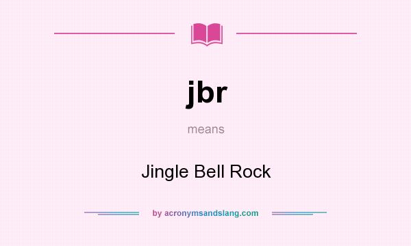 What does jbr mean? It stands for Jingle Bell Rock