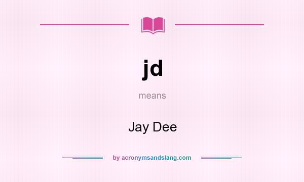 What does jd mean? It stands for Jay Dee