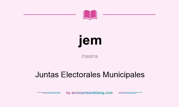 What does jem mean? It stands for Juntas Electorales Municipales