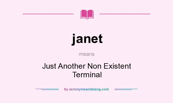 What does janet mean? It stands for Just Another Non Existent Terminal