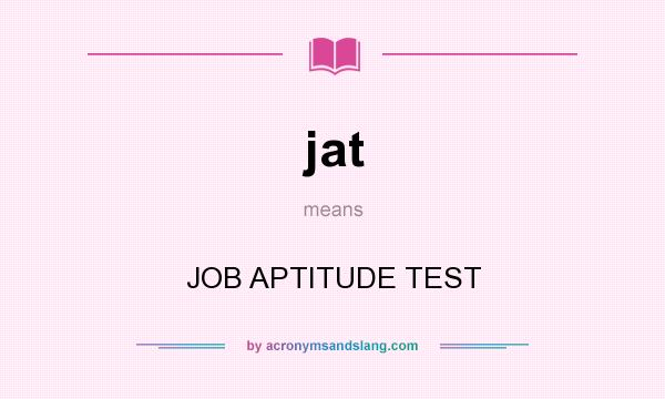 What does jat mean? It stands for JOB APTITUDE TEST