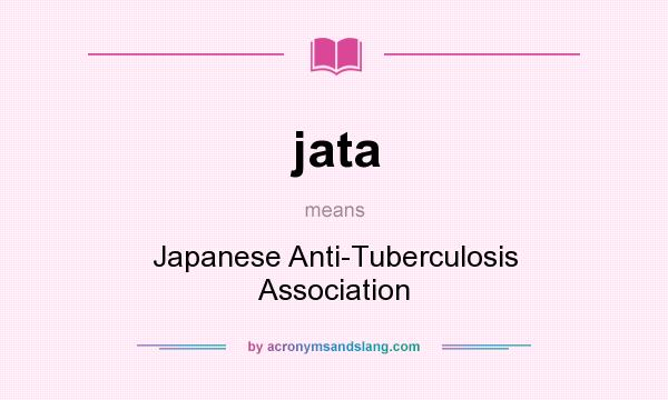 What does jata mean? It stands for Japanese Anti-Tuberculosis Association