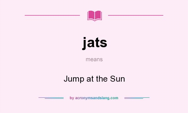 What does jats mean? It stands for Jump at the Sun