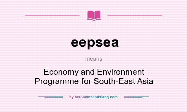 What does eepsea mean? It stands for Economy and Environment Programme for South-East Asia