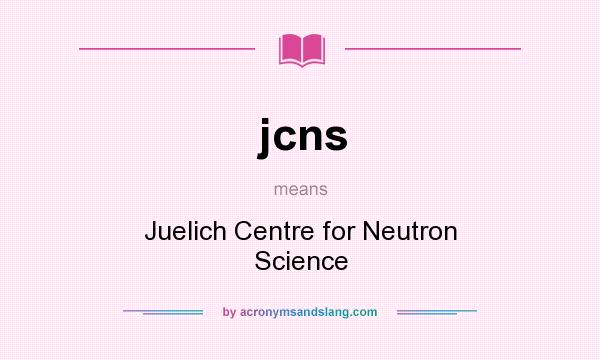 What does jcns mean? It stands for Juelich Centre for Neutron Science
