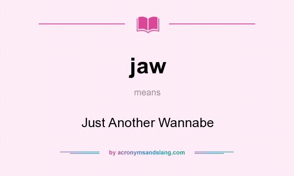 What does jaw mean? It stands for Just Another Wannabe