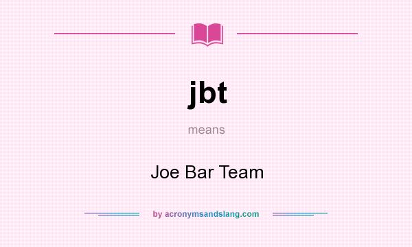 What does jbt mean? It stands for Joe Bar Team
