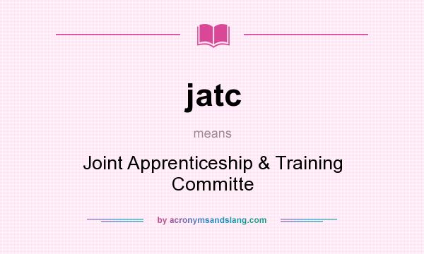 What does jatc mean? It stands for Joint Apprenticeship & Training Committe