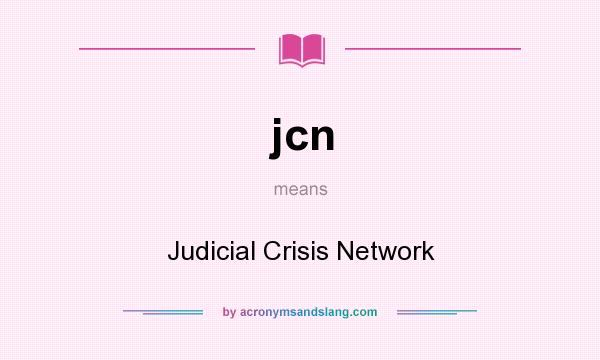 What does jcn mean? It stands for Judicial Crisis Network