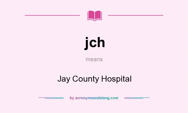 What does jch mean? It stands for Jay County Hospital