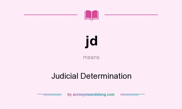 What does jd mean? It stands for Judicial Determination