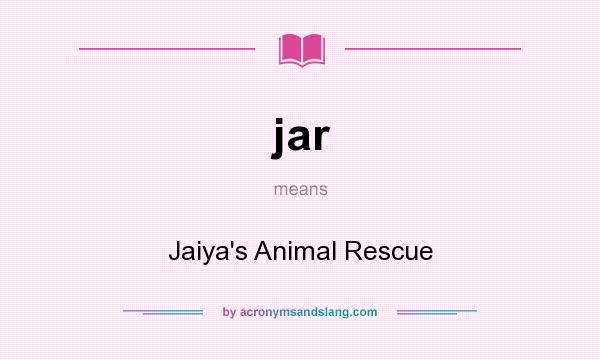 What does jar mean? It stands for Jaiya`s Animal Rescue