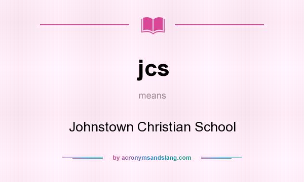 What does jcs mean? It stands for Johnstown Christian School