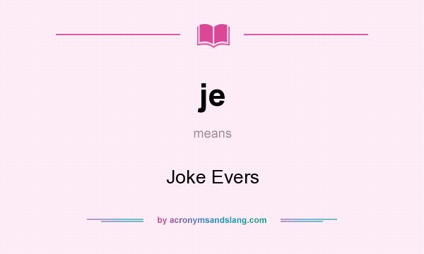 What does je mean? It stands for Joke Evers