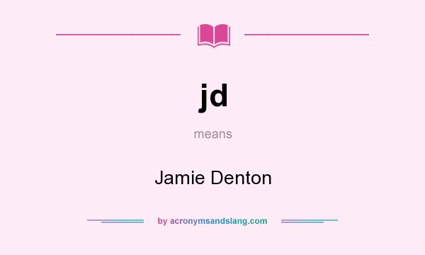 What does jd mean? It stands for Jamie Denton