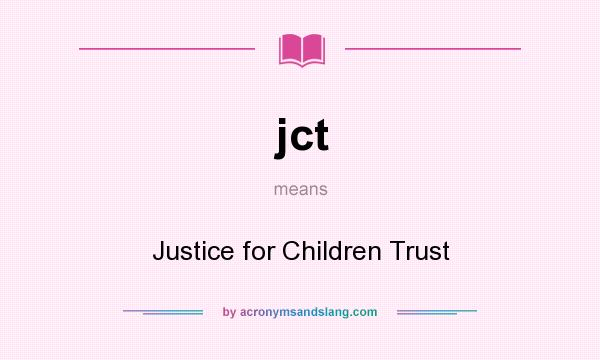 What does jct mean? It stands for Justice for Children Trust