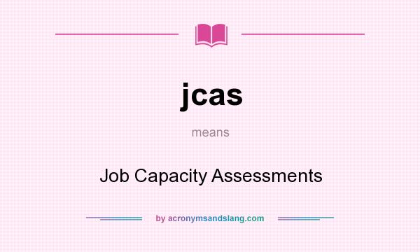 What does jcas mean? It stands for Job Capacity Assessments