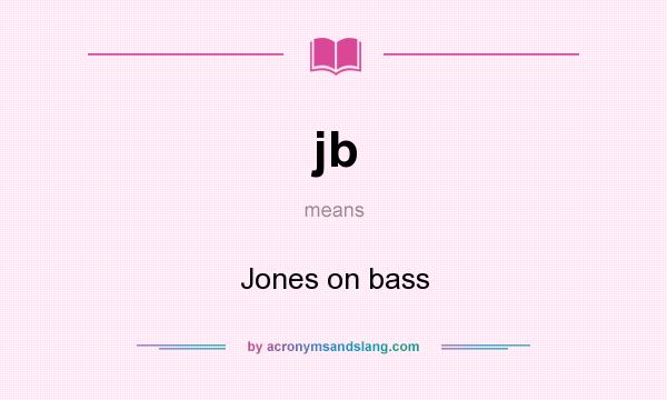 What does jb mean? It stands for Jones on bass