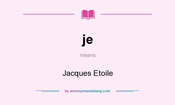 What does je mean? It stands for Jacques Etoile