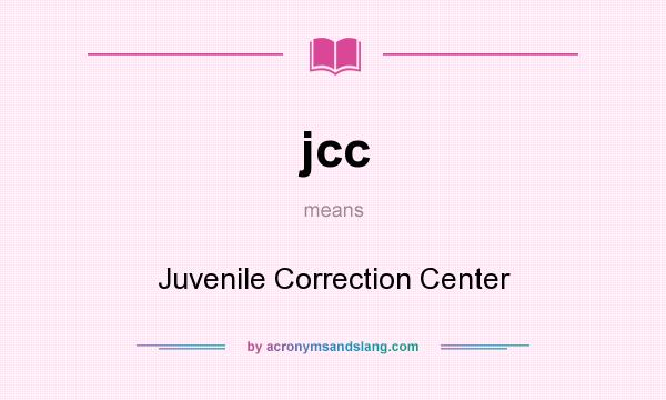 What does jcc mean? It stands for Juvenile Correction Center