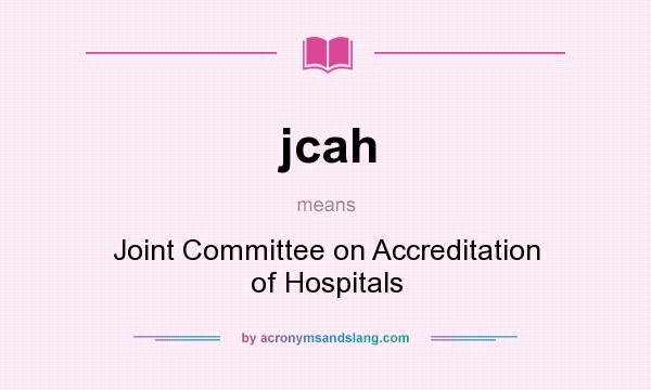 What does jcah mean? It stands for Joint Committee on Accreditation of Hospitals