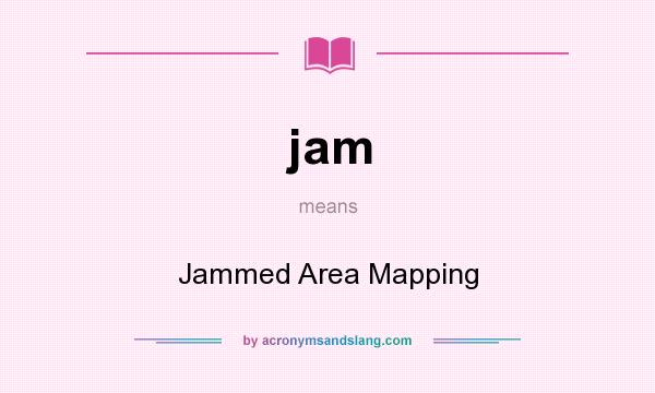 What does jam mean? It stands for Jammed Area Mapping