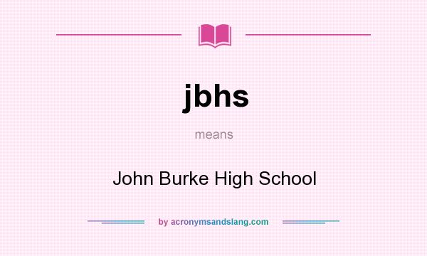 What does jbhs mean? It stands for John Burke High School