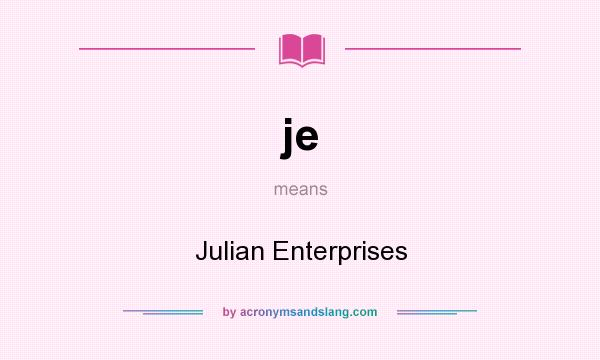 What does je mean? It stands for Julian Enterprises