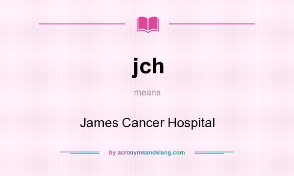 What does jch mean? It stands for James Cancer Hospital