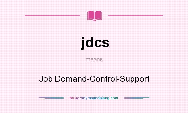 What does jdcs mean? It stands for Job Demand-Control-Support