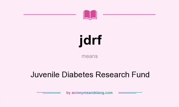 What does jdrf mean? It stands for Juvenile Diabetes Research Fund