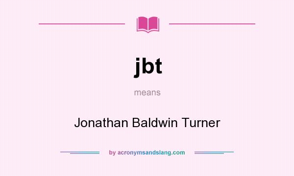 What does jbt mean? It stands for Jonathan Baldwin Turner